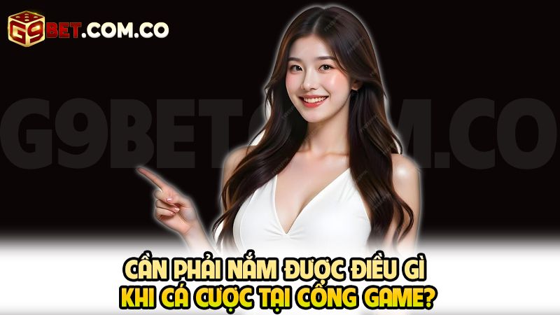 G9BET ⭐️ Cổng Game Cá Cược Đình Đám Nhất 2025 5 Cần phải nắm được điều gì khi cá cược tại cổng game?