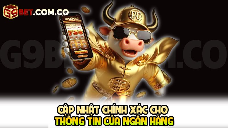 Cập nhật chính xác cho thông tin của ngân hàng