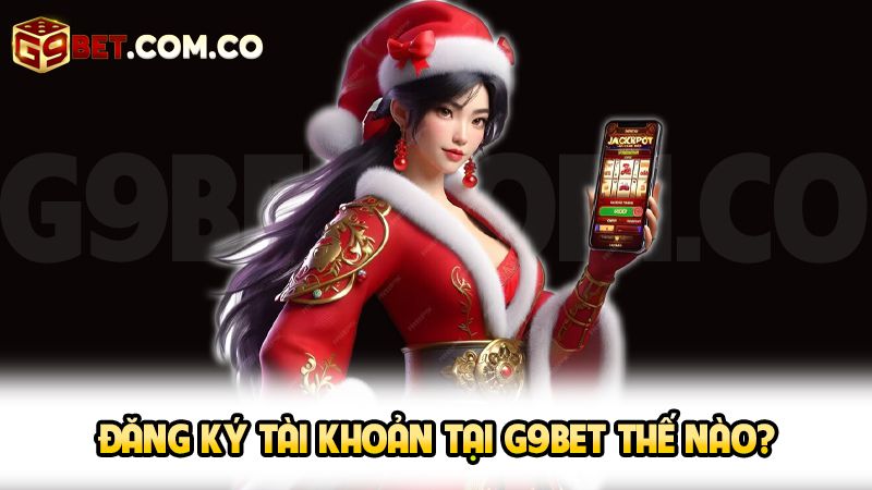 G9BET ⭐️ Cổng Game Cá Cược Đình Đám Nhất 2025 4 Đăng ký tài khoản tại G9BET thế nào?
