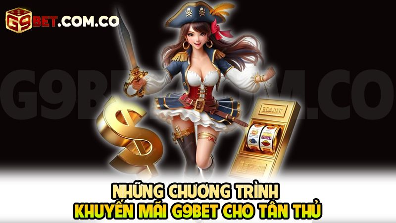 Tổng Hợp Các Khuyến Mãi G9bet Độc Quyền Dành Cho Game Thủ 2 Những chương trình khuyến mãi G9bet cho tân thủ